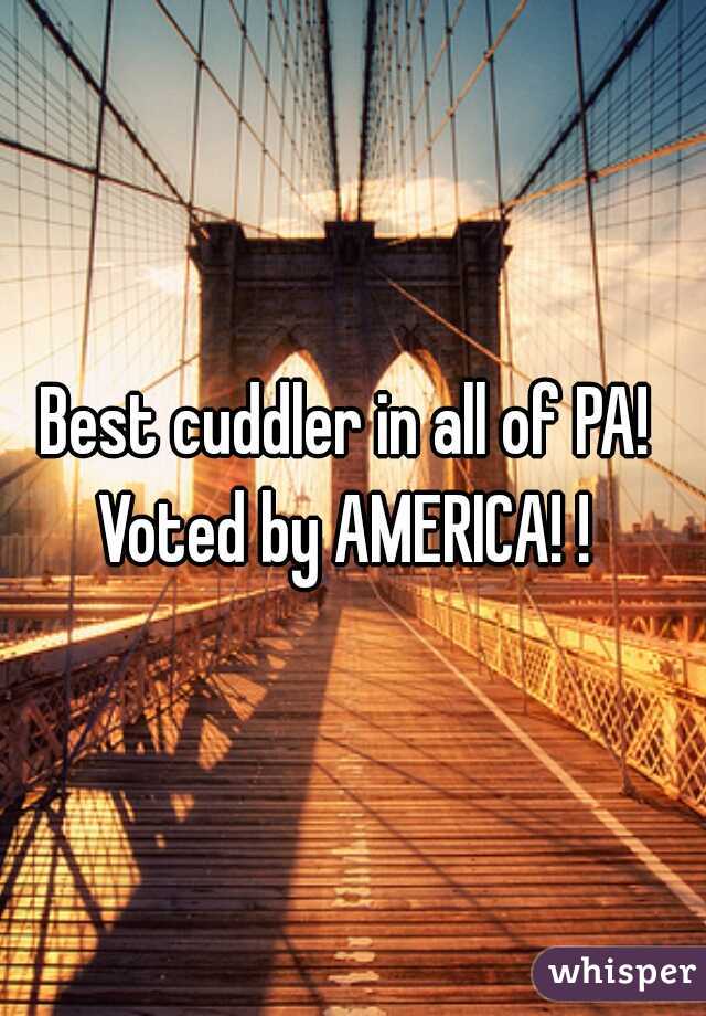 Best cuddler in all of PA! 

Voted by AMERICA! ! 