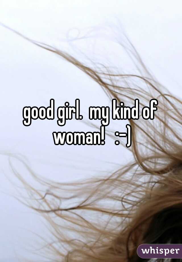 good girl.  my kind of woman!   :-)