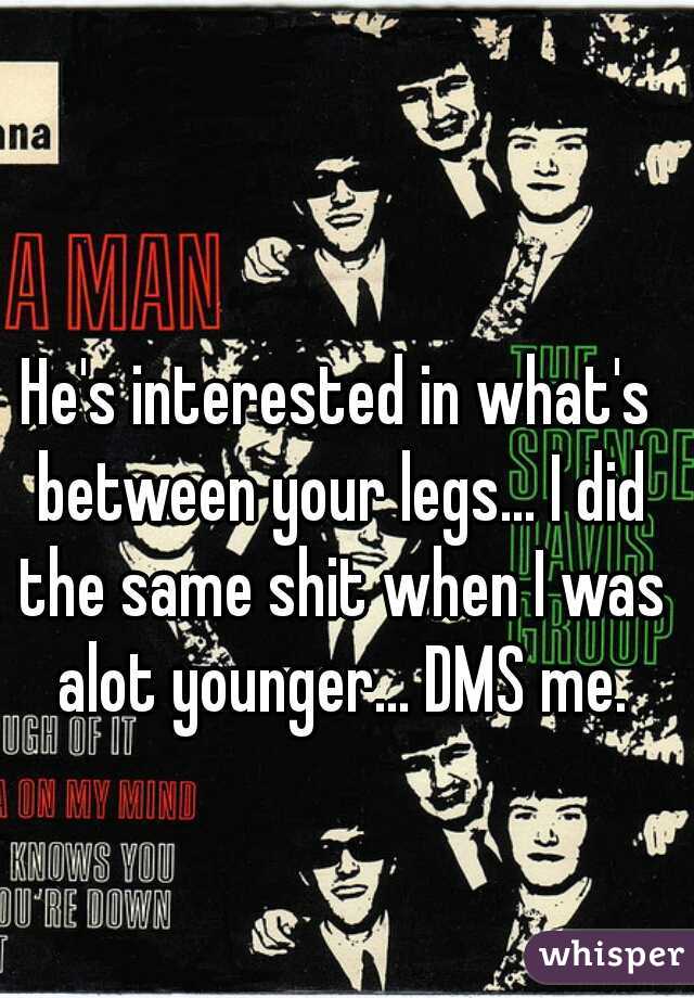 He's interested in what's between your legs... I did the same shit when I was alot younger... DMS me.