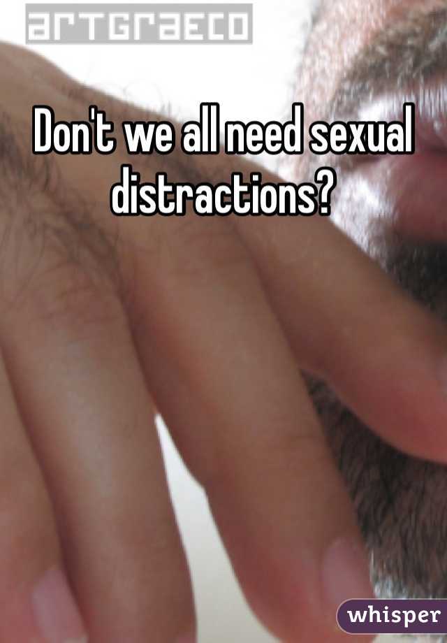 Don't we all need sexual distractions? 
