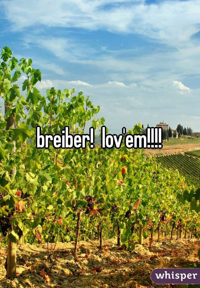 breiber!  lov'em!!!!