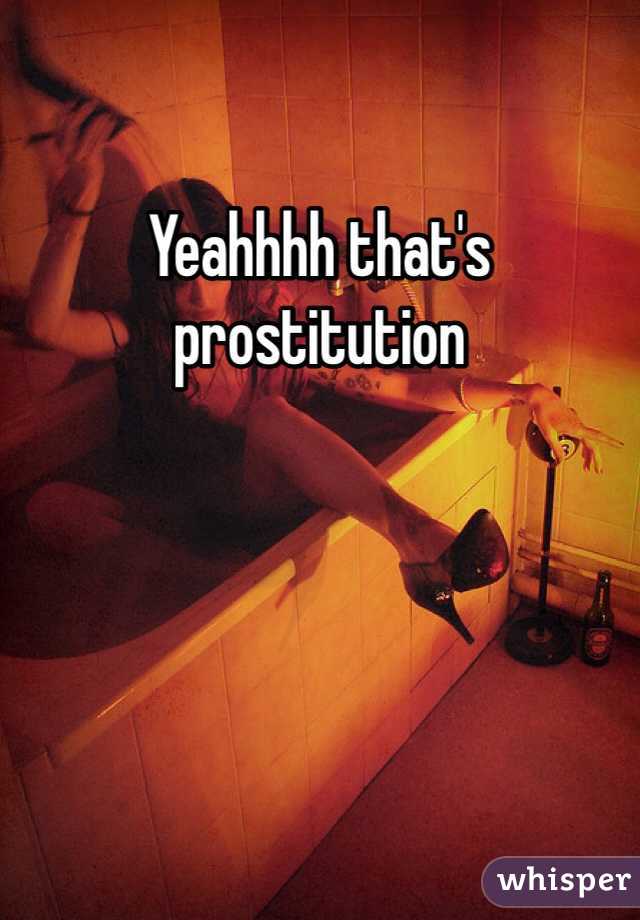 Yeahhhh that's prostitution