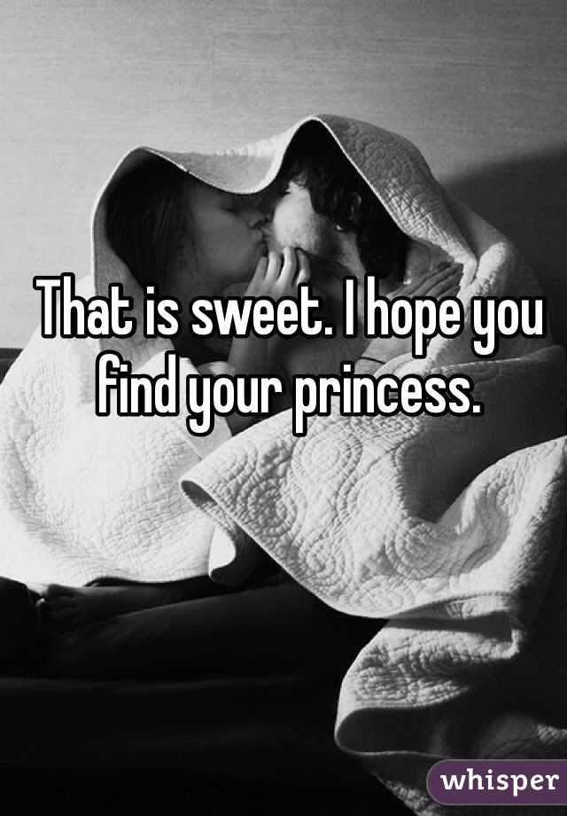 That is sweet. I hope you find your princess. 