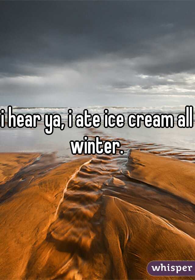 i hear ya, i ate ice cream all winter. 