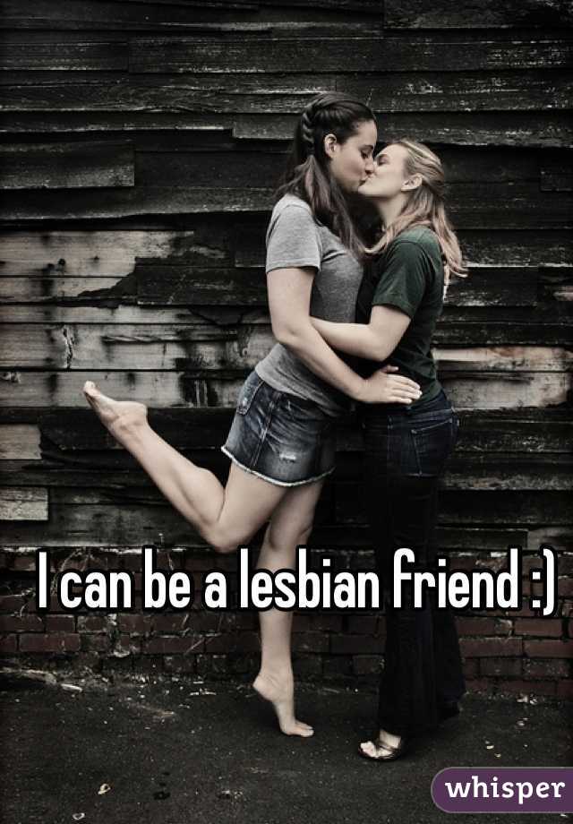 I can be a lesbian friend :) 