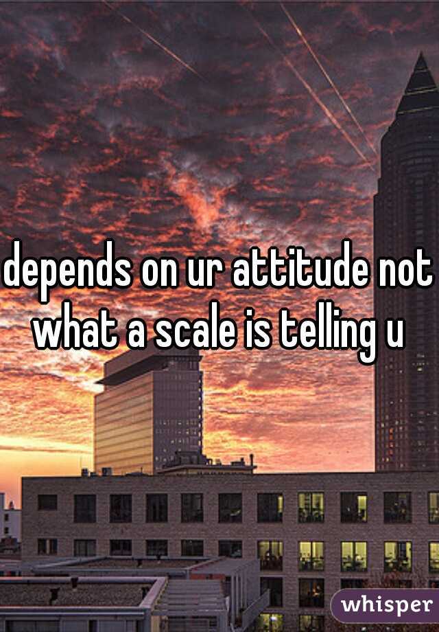 depends on ur attitude not what a scale is telling u 