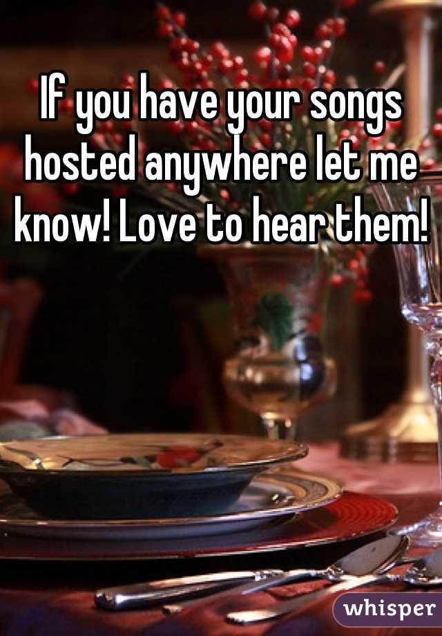 If you have your songs hosted anywhere let me know! Love to hear them!