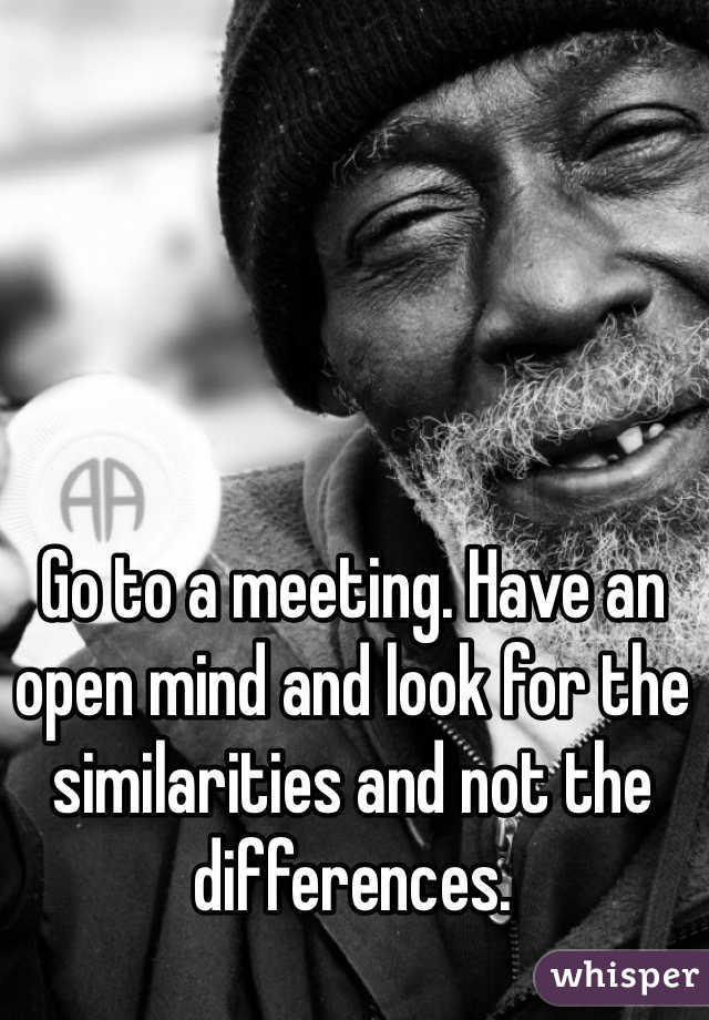 Go to a meeting. Have an open mind and look for the similarities and not the differences. 
