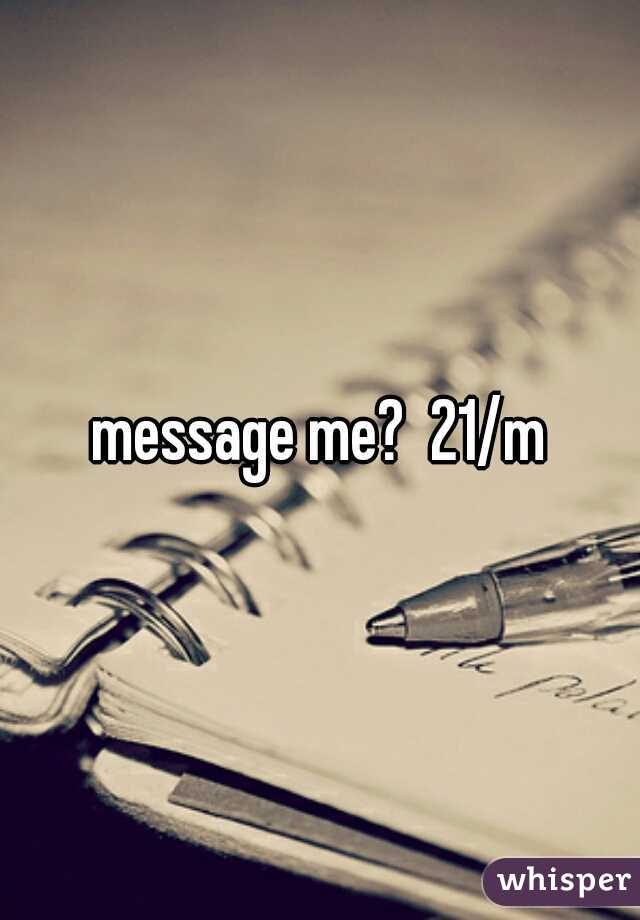 message me?  21/m