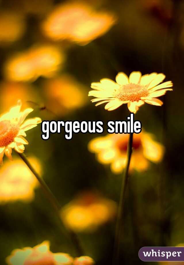 gorgeous smile