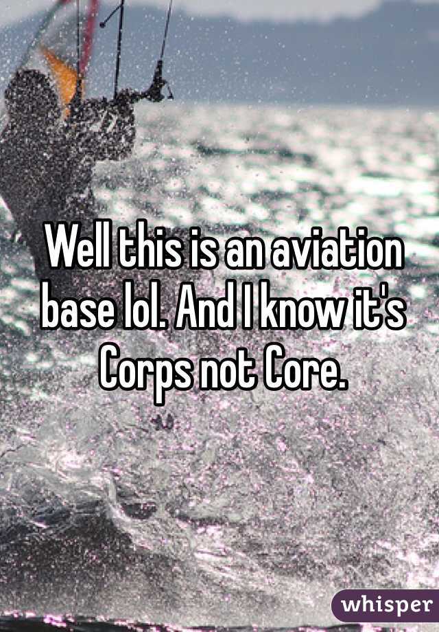 Well this is an aviation base lol. And I know it's Corps not Core. 