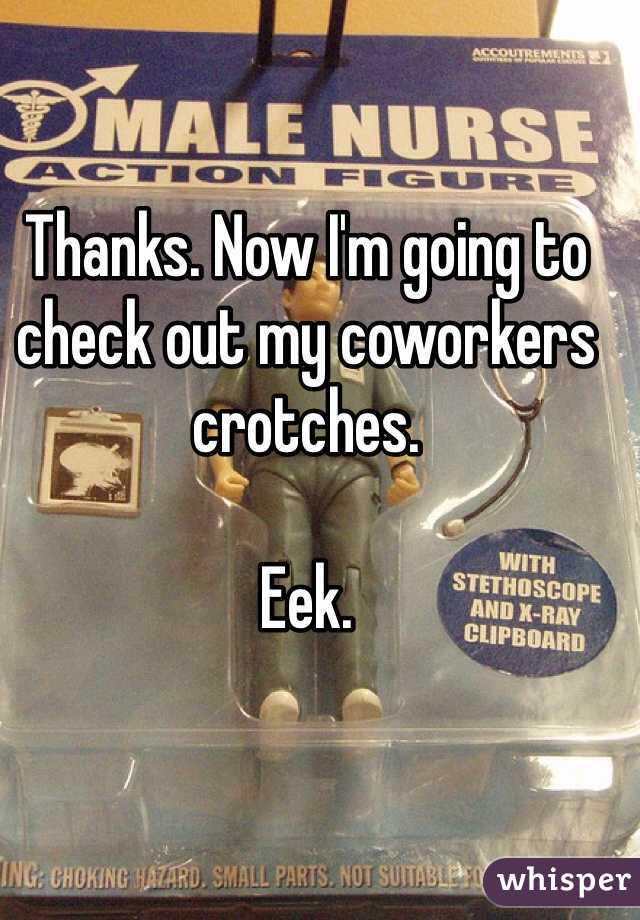 Thanks. Now I'm going to check out my coworkers crotches. 

Eek. 