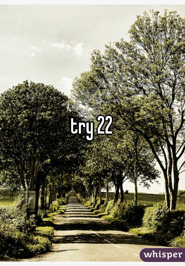 try 22