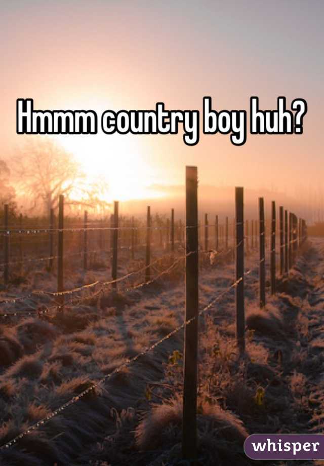 Hmmm country boy huh? 
