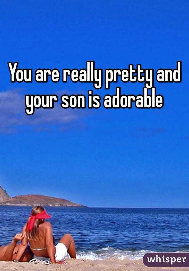 You are really pretty and your son is adorable