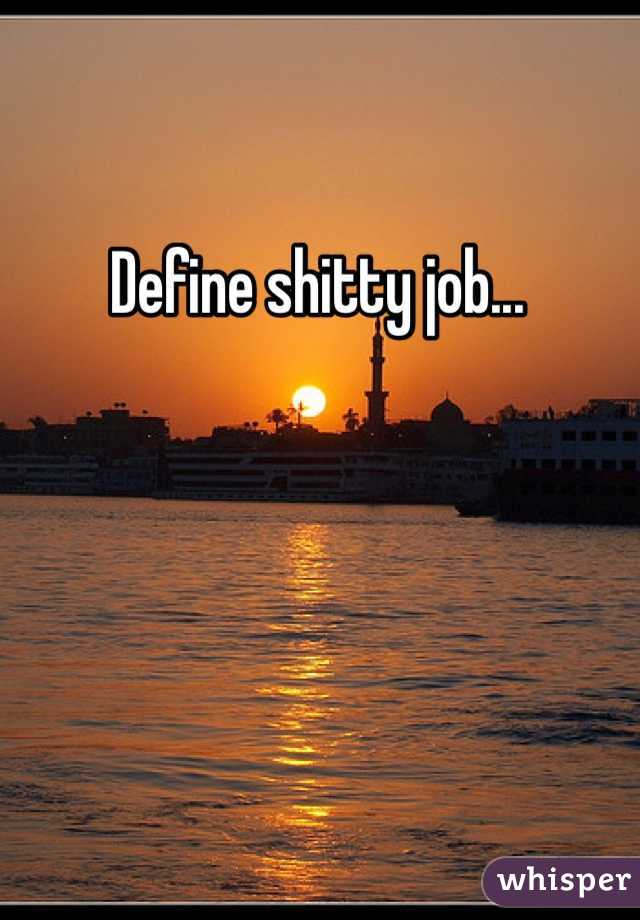 Define shitty job...