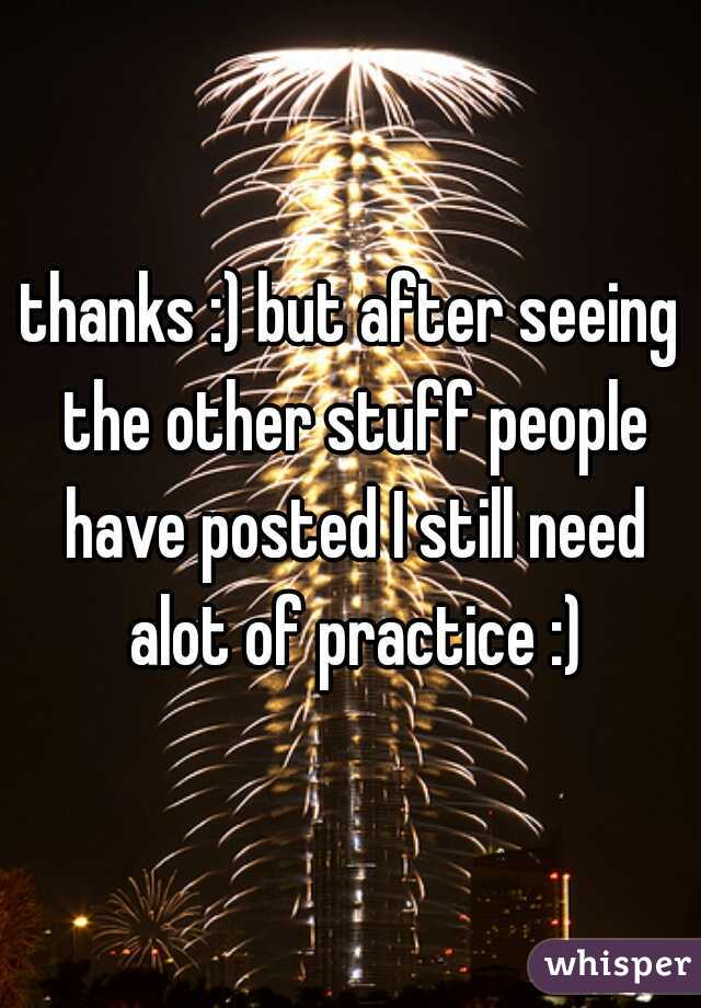 thanks :) but after seeing the other stuff people have posted I still need alot of practice :)