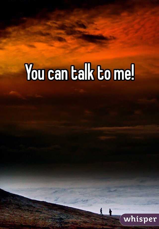 You can talk to me! 