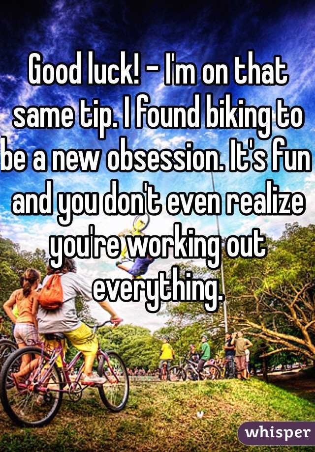 Good luck! - I'm on that same tip. I found biking to be a new obsession. It's fun and you don't even realize you're working out everything. 