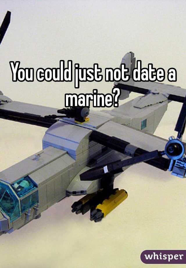 You could just not date a marine?
