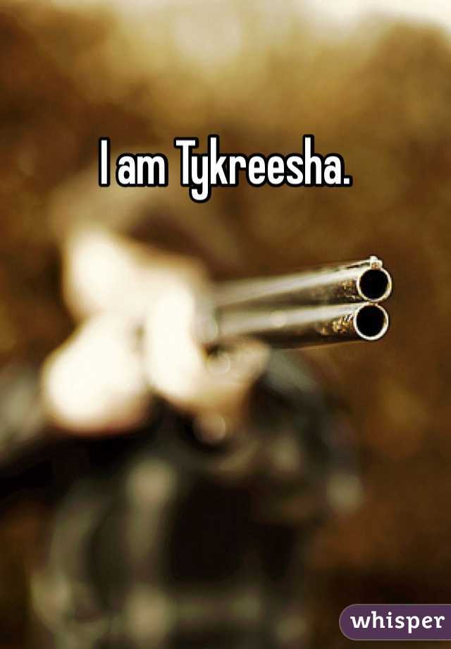 I am Tykreesha.