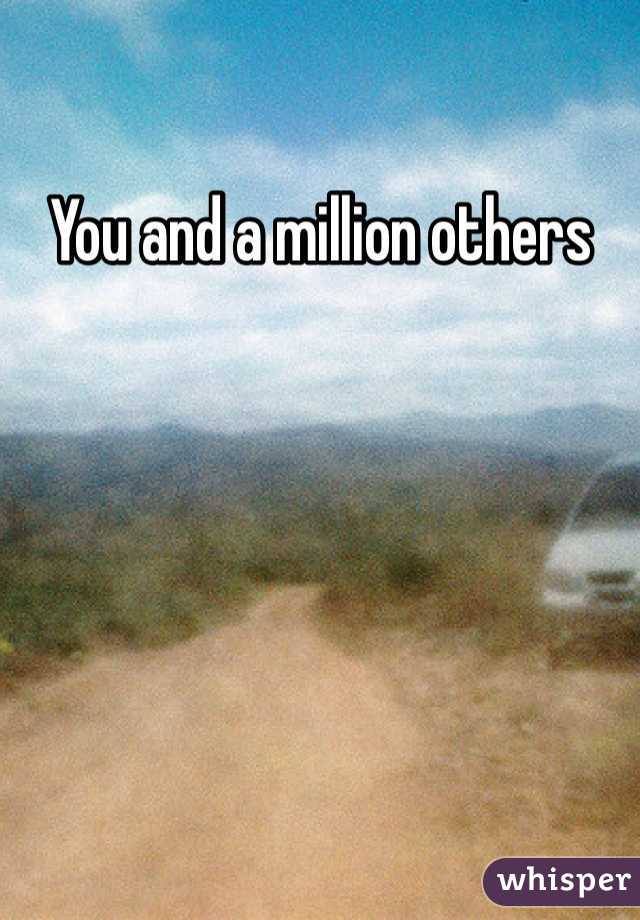 You and a million others