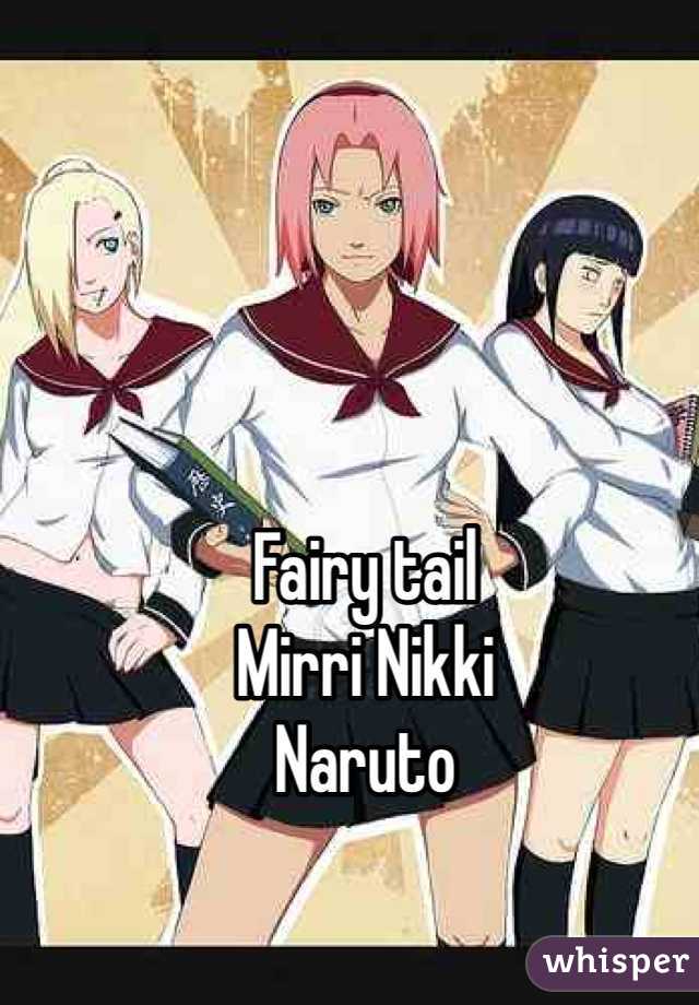 Fairy tail 
Mirri Nikki
Naruto 