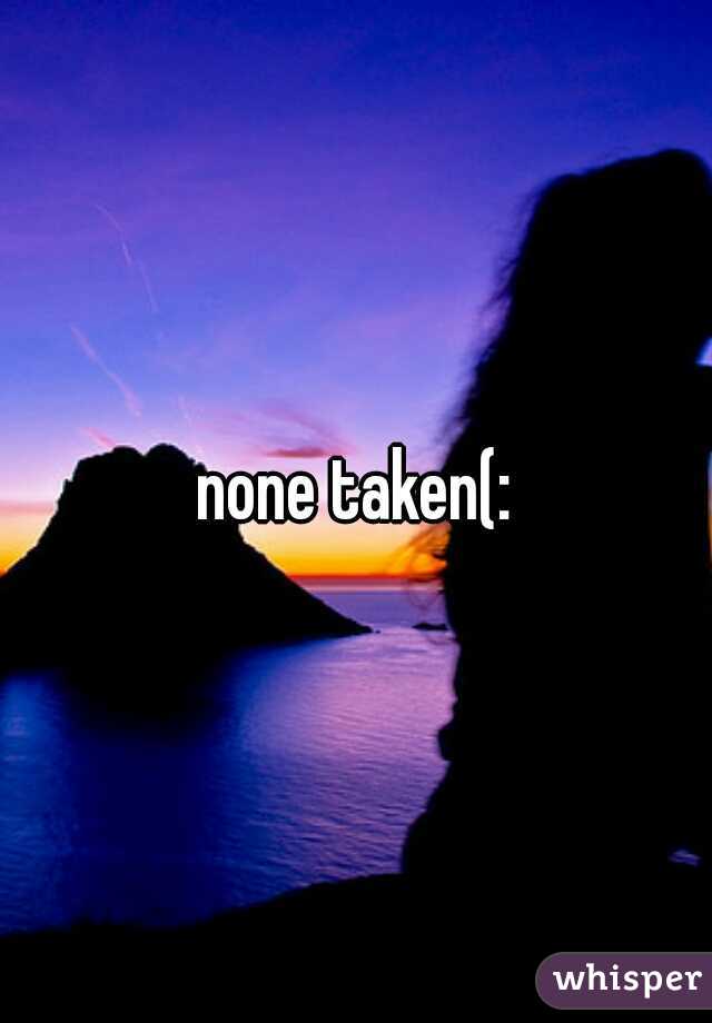 none taken(: