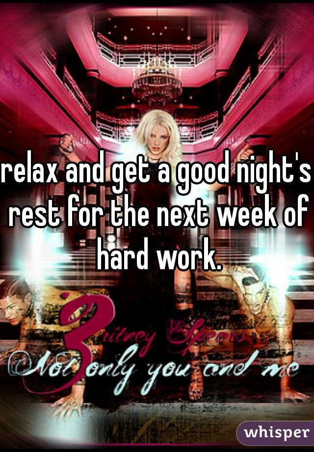 relax and get a good night's rest for the next week of hard work.