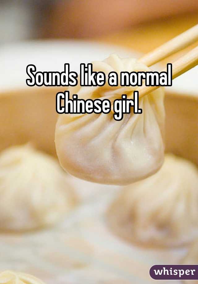 Sounds like a normal Chinese girl.