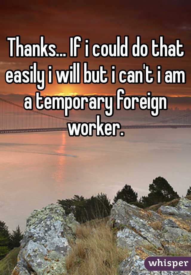 Thanks... If i could do that easily i will but i can't i am a temporary foreign worker.