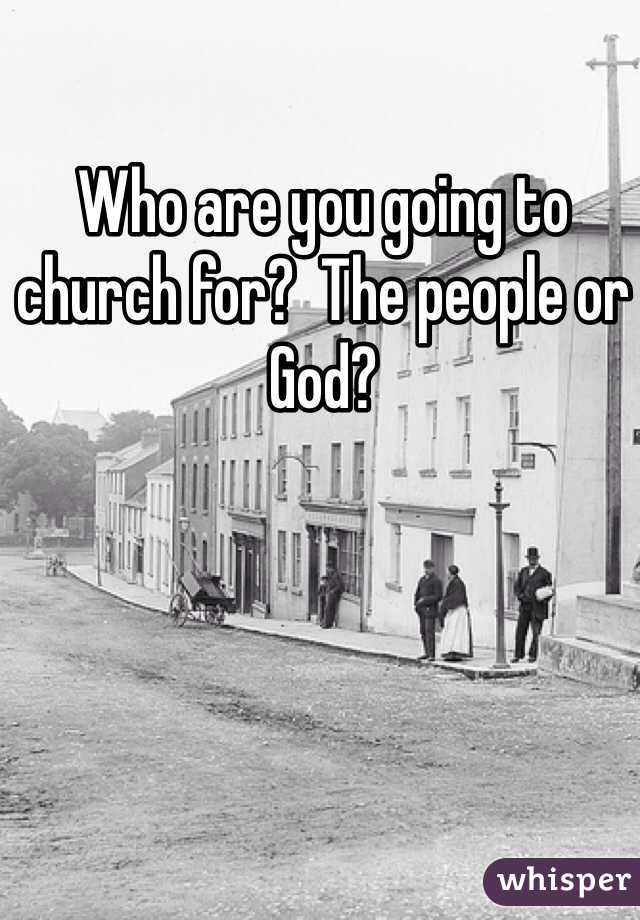 Who are you going to church for?  The people or God?