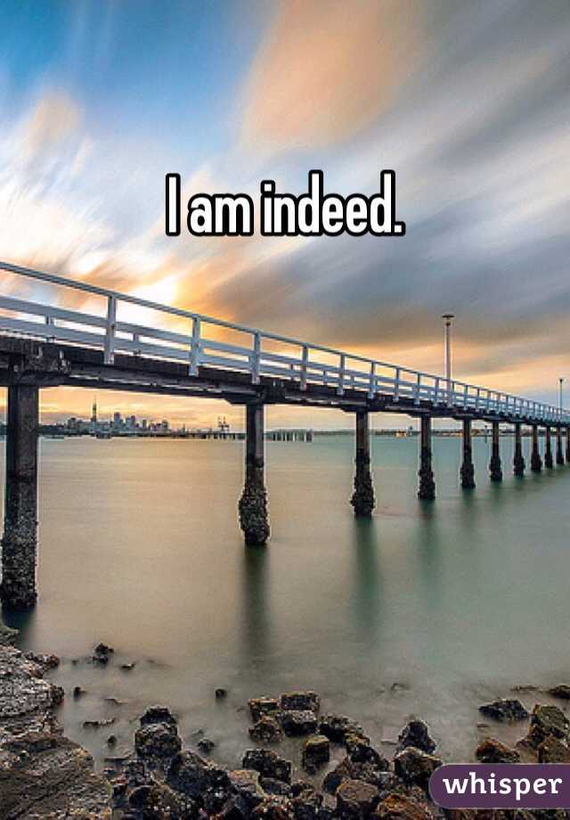 I am indeed. 