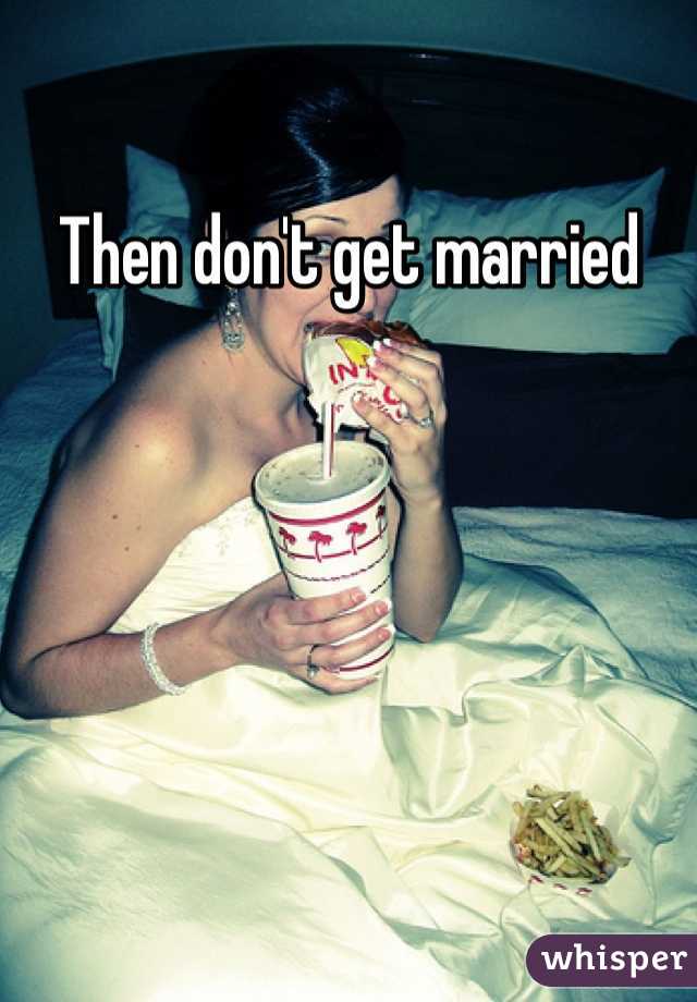 Then don't get married