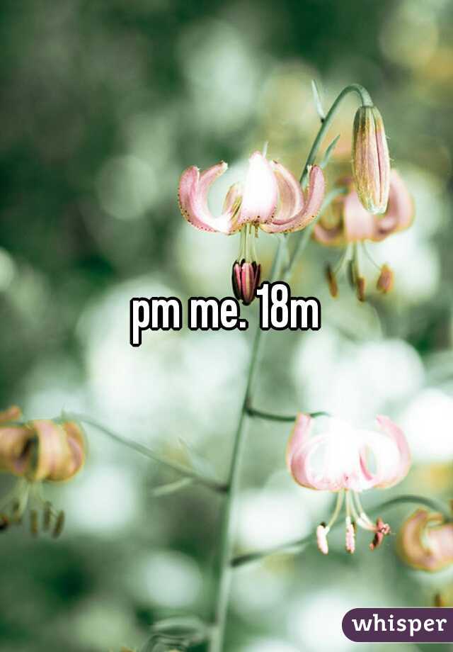 pm me. 18m