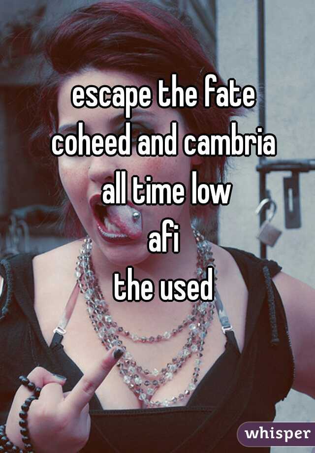 escape the fate 
coheed and cambria 
all time low
afi 
the used 