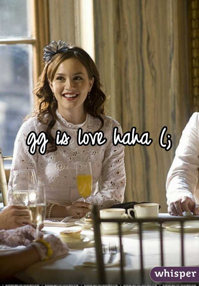 gg is love haha (;