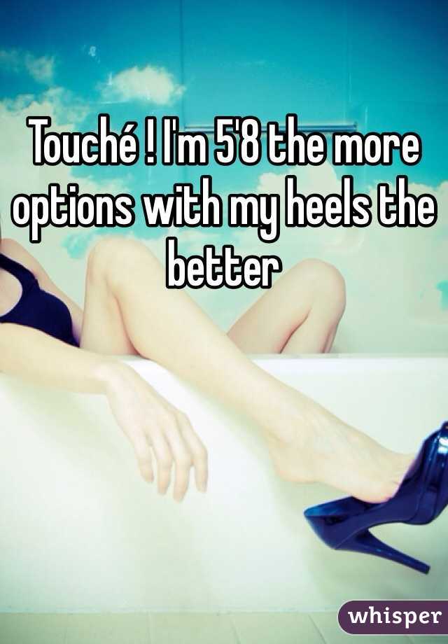 Touché ! I'm 5'8 the more options with my heels the better