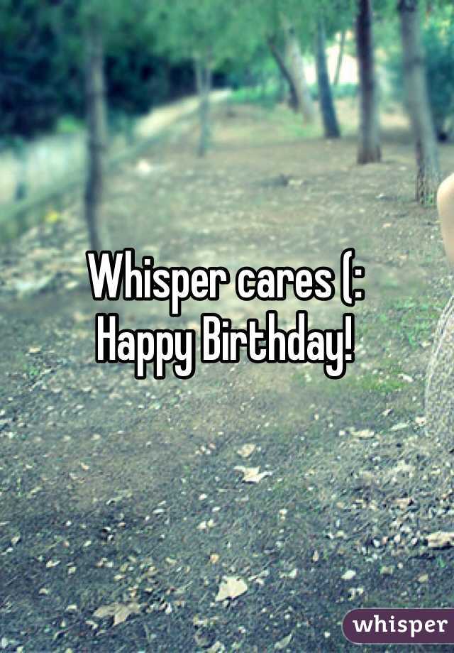 Whisper cares (: 
Happy Birthday!