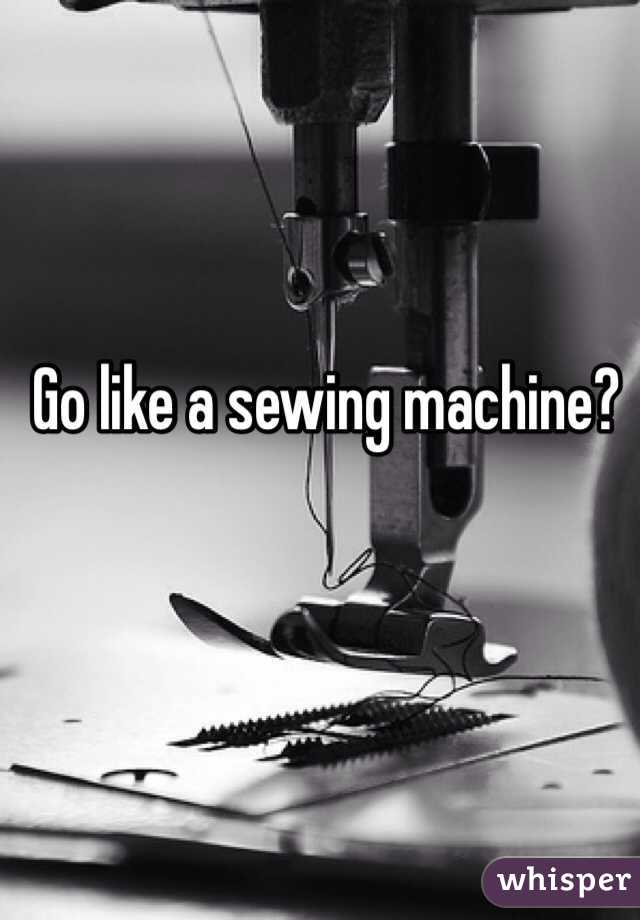 Go like a sewing machine?