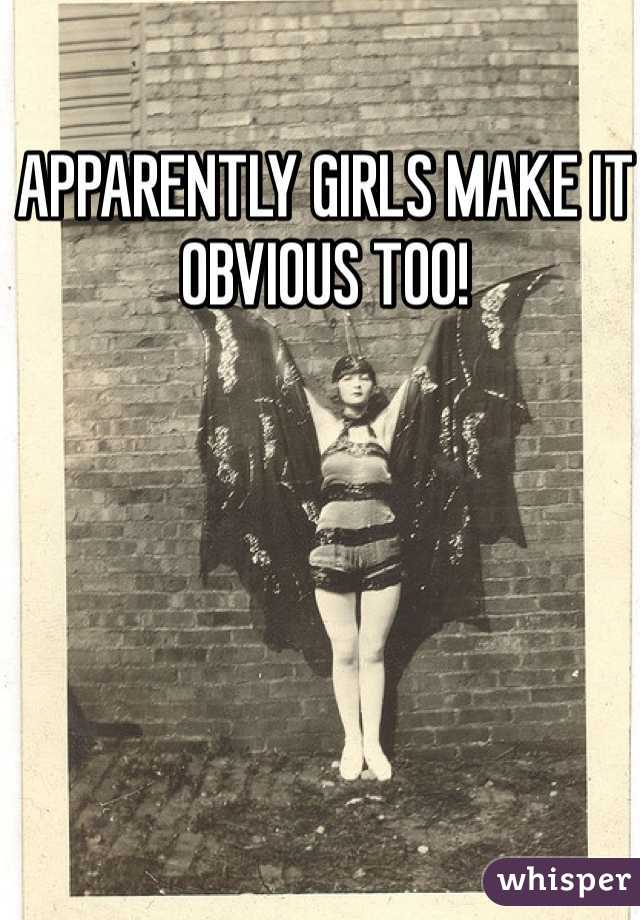 APPARENTLY GIRLS MAKE IT OBVIOUS TOO!