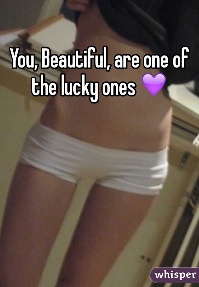 You, Beautiful, are one of the lucky ones 💜