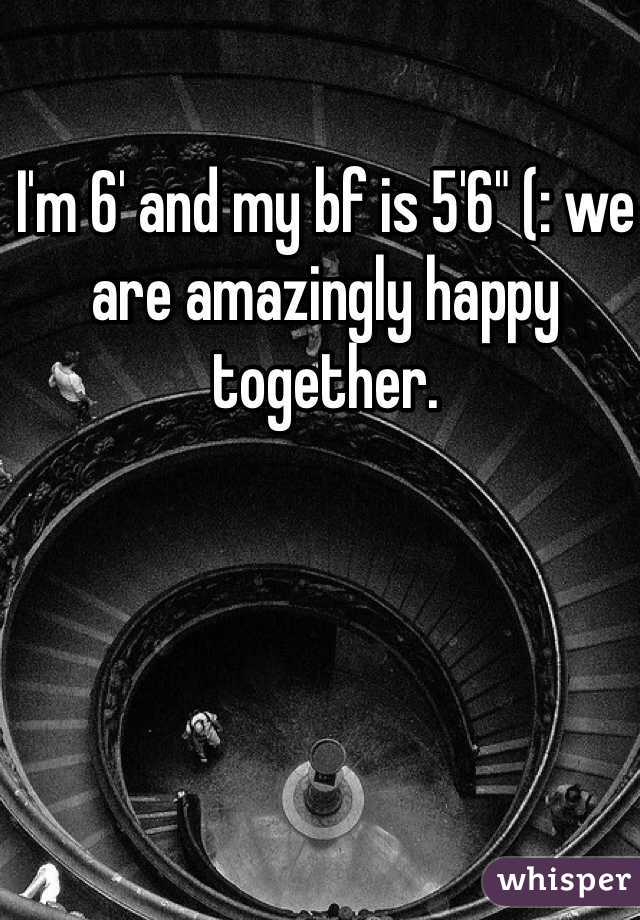 I'm 6' and my bf is 5'6" (: we are amazingly happy together. 