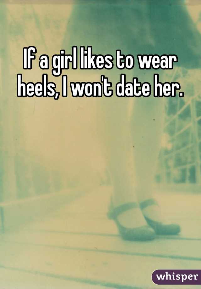 If a girl likes to wear heels, I won't date her. 