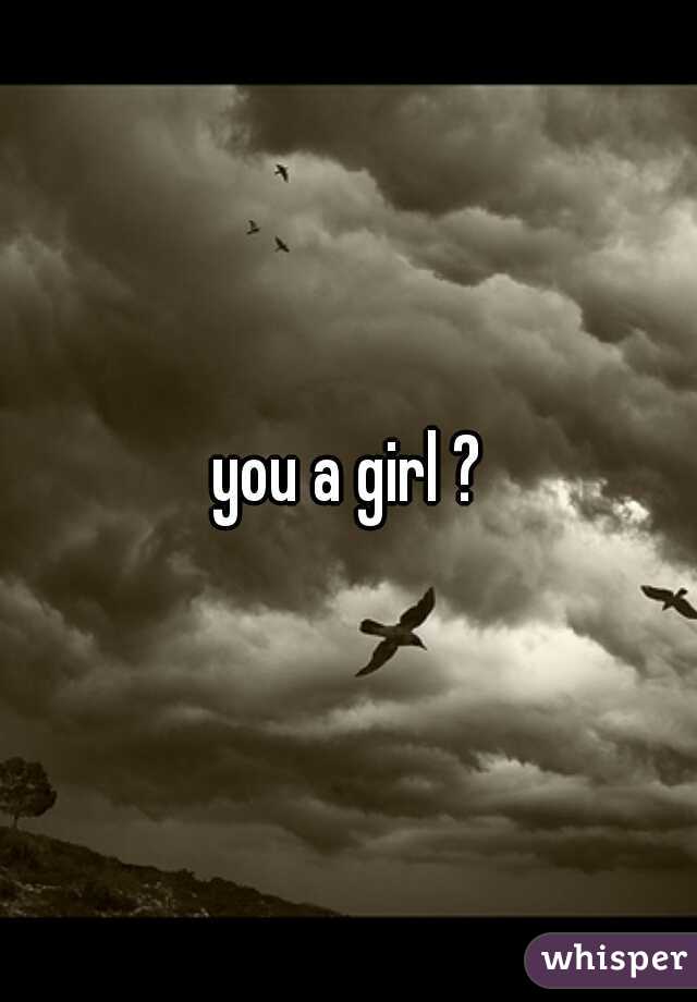 you a girl ?