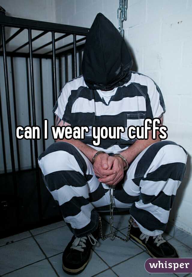 can I wear your cuffs  