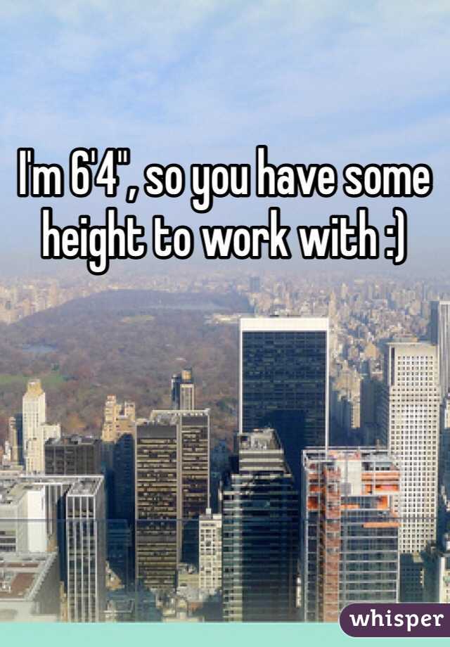 I'm 6'4", so you have some height to work with :)