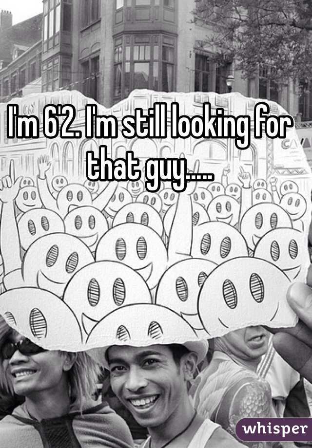 I'm 6'2. I'm still looking for that guy.....
