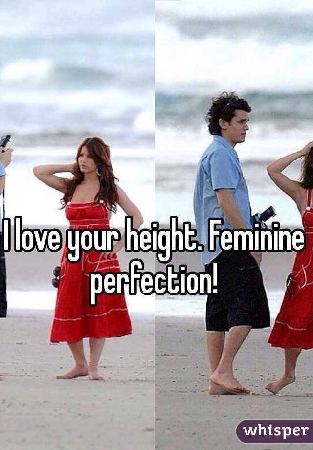 I love your height. Feminine perfection! 