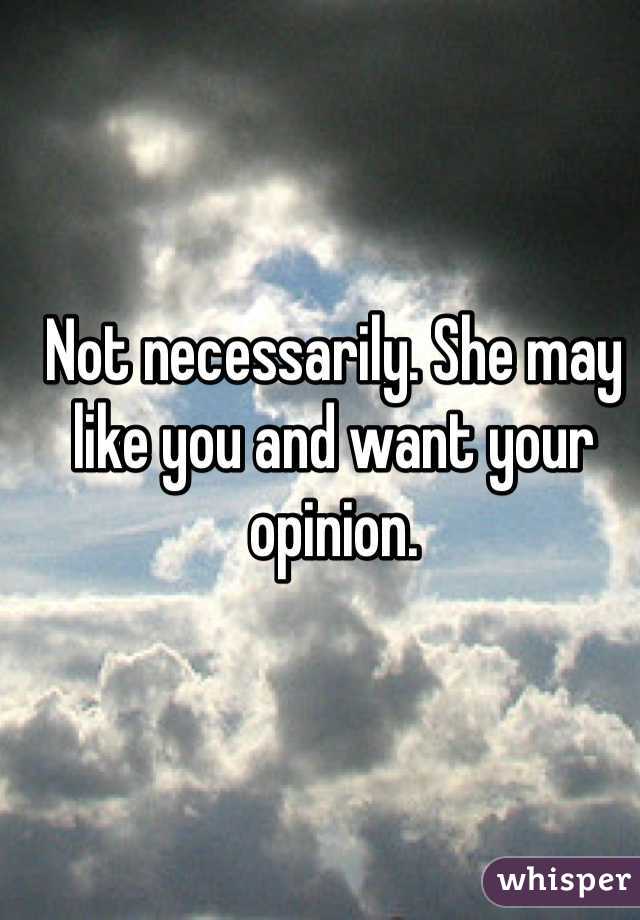 Not necessarily. She may like you and want your opinion. 